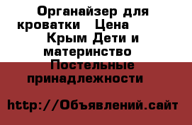 Органайзер для кроватки › Цена ­ 450 - Крым Дети и материнство » Постельные принадлежности   